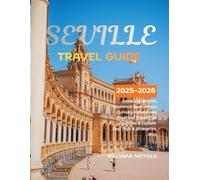 Seville Travel Guide 2025-2026: Moorish Landmarks, Flamenco Rhythms & Culinary Delights in Andalusia’s Heart