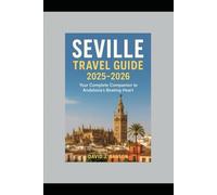 Seville Travel Guide 2025-2026: Your Complete Companion to Andalusia’s Beating Heart
