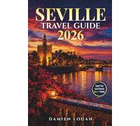 SEVILLE TRAVEL GUIDE 2026: An Easygoing Travel Guide with Real Experiences, Must See Places, and Simple Ways to Enjoy Every Moment
