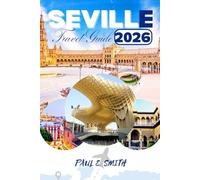SEVILLE TRAVEL GUIDE 2026: Essential tips and local secrets for an unforgettable adventure in the Andalusia region of southern Spain