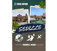 SEVILLE TRAVEL GUIDE: Discover Top Attractions, Outdoor Activities, Hidden Gems, and Day Trips For Adventurous Traveler