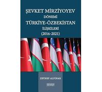 Şevket Mirziyoyev Dönemi Türkiye-Özbekistan İlişkileri (2016-2021)