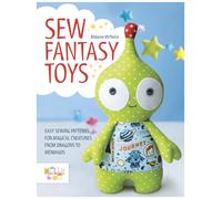 Sew Fantasy Toys: Easy Sewing Patterns for Magical Creatures from Dragons to Mer