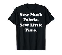 Sew Much Fabric, Sew Little Time Funny Saying Maglietta