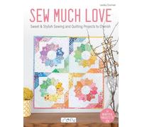 Sew Much Love: Sweet & Stylish Sewing and Quilting Projects to Cherish; 16 Beautiful Projects to Sew