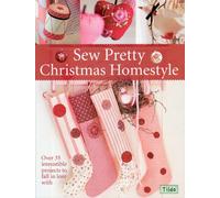 Sew Pretty Christmas Homestyle: Over 35 Irresistible Projects to Fall in Love with
