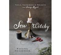 Sew Witchy: Tools, Techniques & Projects for Sewing Magick