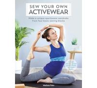 Sew Your Own Activewear: Make a Unique Sportswear Wardrobe from Four Basic Sewing Blocks: Includes Full-Size, Graded Pattern Sheets for 4 Basic Blocks