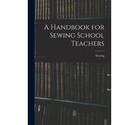 Sewing A Handbook for Sewing School Teachers (Tascabile)
