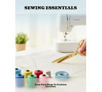 Sewing Essentials: Your First Steps To Fashion Creation