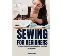 Sewing for Beginners: A Comprehensive Sewing Handbook Simplified for Beginners