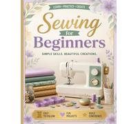 Sewing For Beginners to Advanced: Step-by-Step Projects, Techniques & Essential Logbook