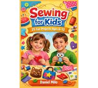 Sewing for Kids: 25 Fun Projects for Ages 6-12