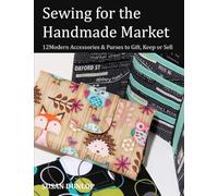 Sewing for the Handmade Market: 12 Modern Accessories & Purses to Gift, Keep or Sell