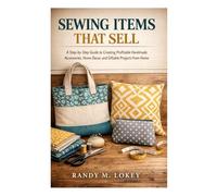 Sewing Items That Sell: A Step-by-Step Guide to Creating Profitable Handmade Accessories, Home Décor, and Giftable Projects from Home