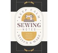 Sewing Notes: Sewing Project Journal for Recording Pattern Details, Process Notes, Modifications, and Results | Fabric Work Tracker Notebook for Sewists, Makers and Fashion Designers