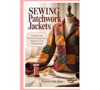 Sewing Patchwork Jackets: Creative and Practical Designs for Beginners and Professionals