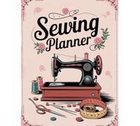 Sewing Planner: Plan and Track Your Sewing Projects: A 120-Page Organizer for Creative Sewing Enthusiasts