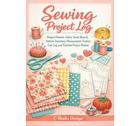 Sewing Project Log: Project Planner, Fabric Stash Record, Pattern Inventory, Measurement Tracker, Cost Log and Finished Project Review