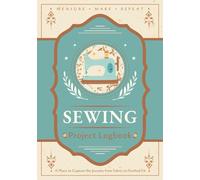 Sewing Project Logbook: A Journal for Recording Project Details, Pattern Notes, Techniques and Results | Fabric Work Tracker Notebook for Sewists, Dressmakers and Tailors