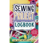 SEWING PROJECT LOGBOOK: Plan, Create, and Perfect Every Stitch / Effortlessly Organize Orders, Designs, Fabrics & Work Progress. Ideal for Quilters, ... Designs, Materials, and more. Ideal Gift