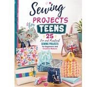 Sewing Projects For Teens: 25 Fun and Practical Sewing Projects for Beginners and Creative Makers