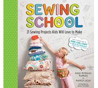 Sewing School ® 21 Sewing Projects Kids Will Love to Make