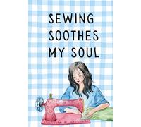 Sewing Soothes My Soul: A Sewing Journal where you can write, sketch and enjoy!