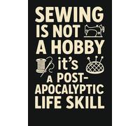 Sewing Survival Notebook - Funny Apocalyptic Stitching Notepad for Real Sewists: A funny sewing-themed 120 page lined notebook for serious crafters who know stitching is a life skill, not a hobby