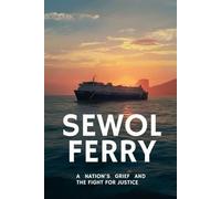 Sewol Ferry: A Nation's Grief and the Fight for Justice