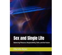 Sex and Single Life: Balancing Pleasure, Responsibility, Faith, and the Future