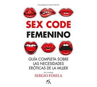 Sex Code: Femenino: Guia Sobre Las Necesidades Eroticas De La Mujer