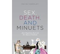 Sex, Death & Minuets: Anna Magdalena Bach and Her Musical Notebooks