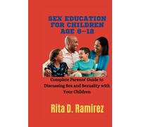 SEX EDUCATION FOR CHILDREN AGE 8-12: Complete Parents' Guide to Discussing Sex and Sexuality with Your Children