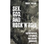 Sex, God, and Rock 'n' Roll: Catastrophes, Epiphanies, and Sacred Anarchies