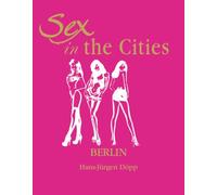 Sex In The Cities-Berlin: Erotik und Lust in der Hauptstadt der Dekadenz
