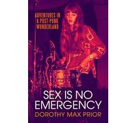 Sex Is No Emergency: Adventures in a Post Punk Wonderland