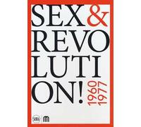 Sex & revolution! Immaginario, utopia, liberazione 1960-1977. Ediz. a colori