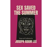 Sex Saved the Summer: Essays & Confessions