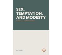 SEX, TEMPTATION, AND MODESTY: A BIBLICAL VIEW OF INTIMACY
