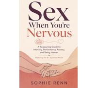 Sex When You're Nervous: A Reassuring Guide to Intimacy, Performance Anxiety, and Being Human
