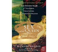 Sex with the Queen: 900 Years of Vile Kings, Virile Lovers, and Passionate Politics