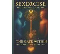 Sexercise - An Accidental Ascension: The Gate Within - Initiation to the Spiral Path: 1
