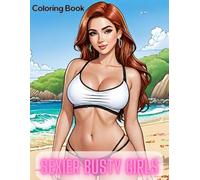 Sexier Busty Girls Coloring book: 40 Erotic Illustrations for Adults of Hot Sensual Beautiful Women