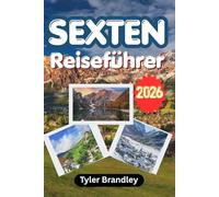 SEXTEN REISEFÜHRER 2026: Ein praktischer Reiseführer zur Erkundung der Dolomiten, malerischer Wanderwege, Alpendörfer, Outdoor-Abenteuer und der lokalen Kultur