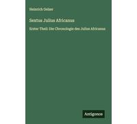 Sextus Julius Africanus: Erster Theil: Die Chronologie des Julius Africanus