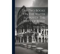 Sextus Julius Fron The Two Books On The Water Supply Of The City Of (Tascabile)