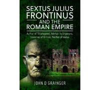 John D Grainger Sextus Julius Frontinus and the Roman Empire (Copertina rigida)