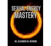 Sexual Energy Mastery: A Practical Guide to Semen Retention and Life Transformation