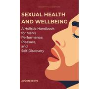 Sexual Health and Wellbeing: A Holistic Handbook for Men’s Performance, Pleasure, and Self-Discovery: 2